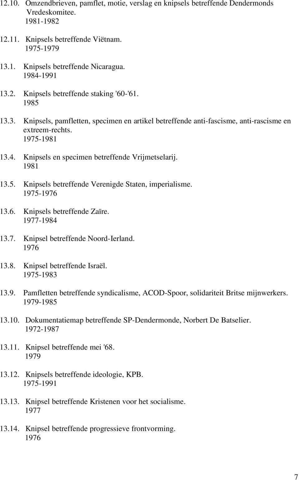 1981 13.5. Knipsels betreffende Verenigde Staten, imperialisme. 1975-1976 13.6. Knipsels betreffende Zaïre. 1977-1984 13.7. Knipsel betreffende Noord-Ierland. 1976 13.8. Knipsel betreffende Israël.