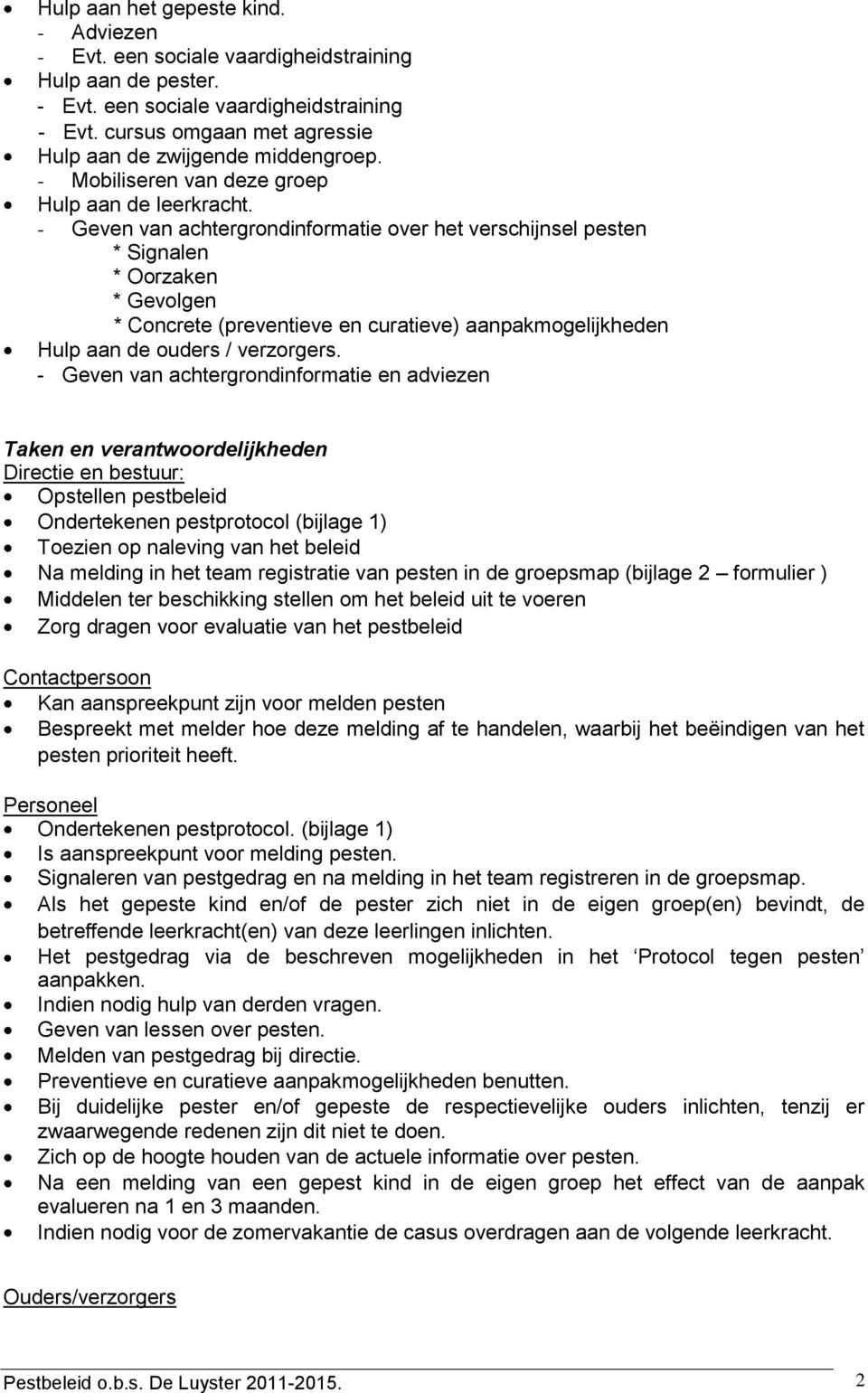 - Geven van achtergrondinformatie over het verschijnsel pesten * Signalen * Oorzaken * Gevolgen * Concrete (preventieve en curatieve) aanpakmogelijkheden Hulp aan de ouders / verzorgers.