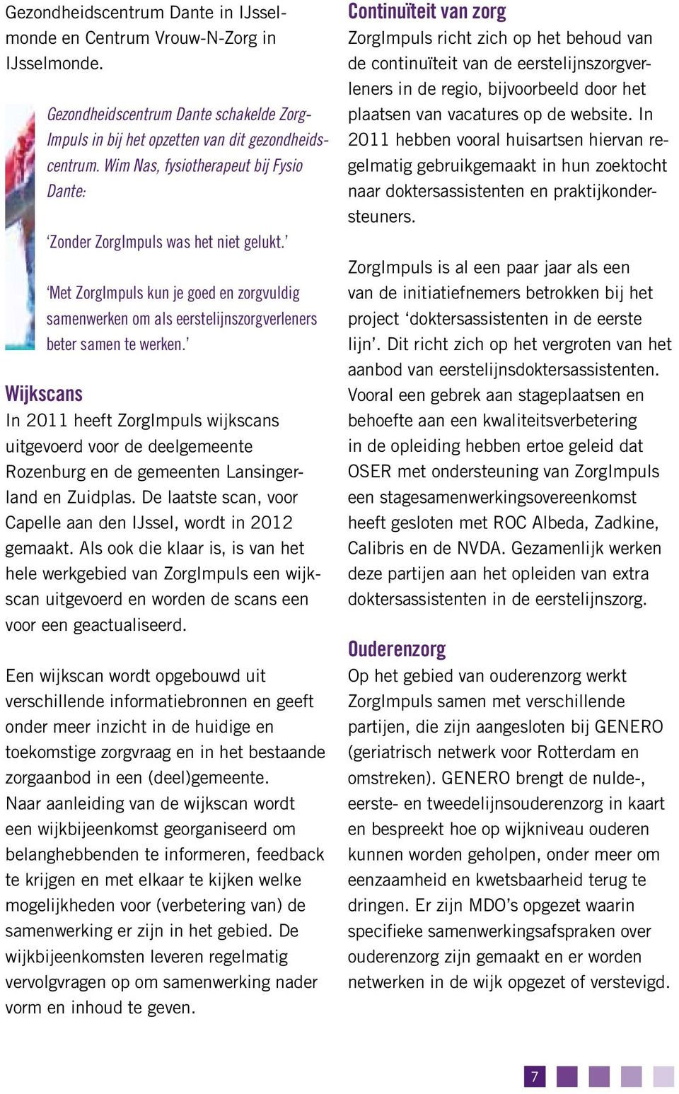 Wijkscans In 2011 heeft ZorgImpuls wijkscans uitgevoerd voor de deelgemeente Rozenburg en de gemeenten Lansingerland en Zuidplas. De laatste scan, voor Capelle aan den IJssel, wordt in 2012 gemaakt.