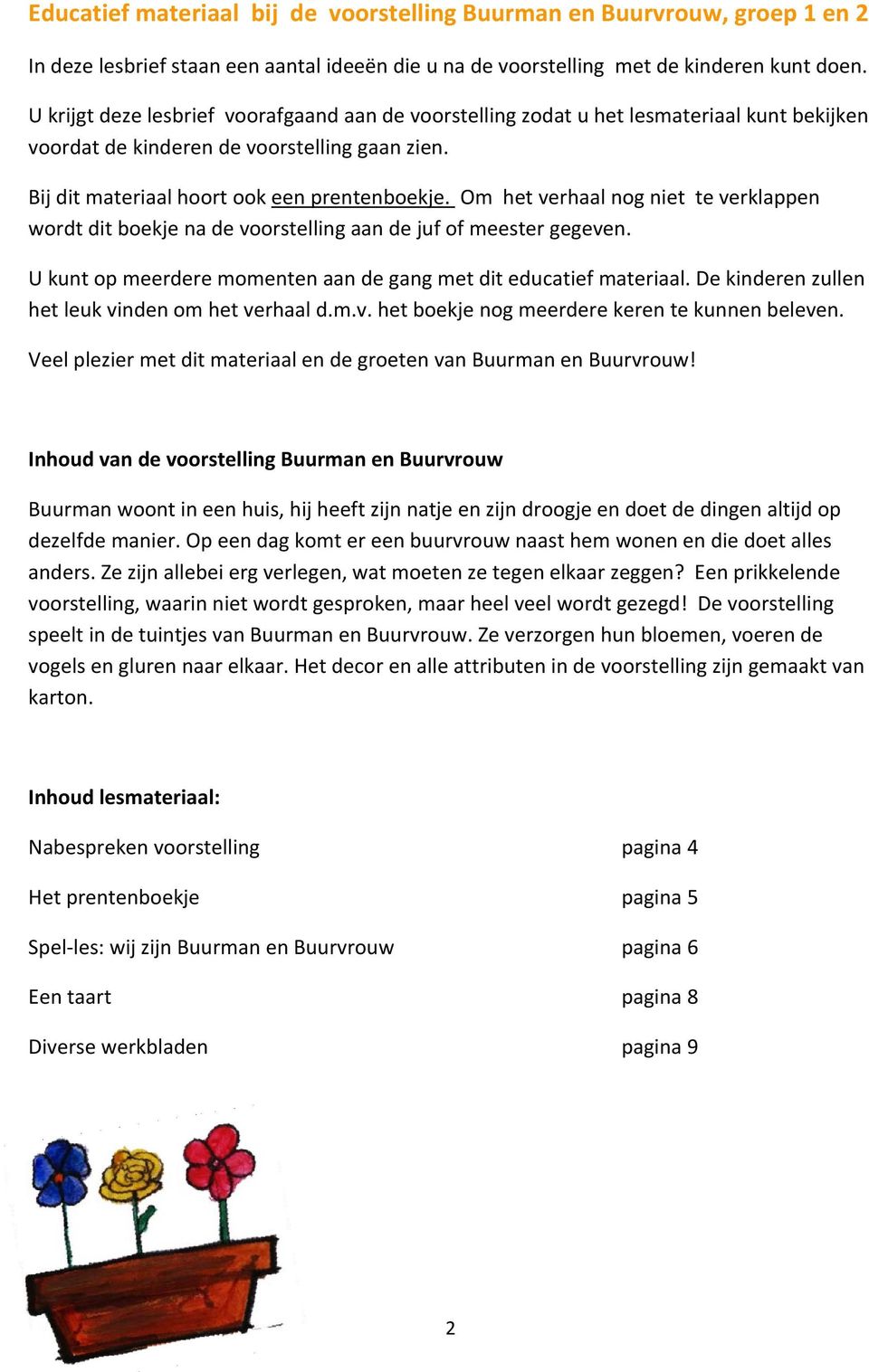 Om het verhaal nog niet te verklappen wordt dit boekje na de voorstelling aan de juf of meester gegeven. U kunt op meerdere momenten aan de gang met dit educatief materiaal.