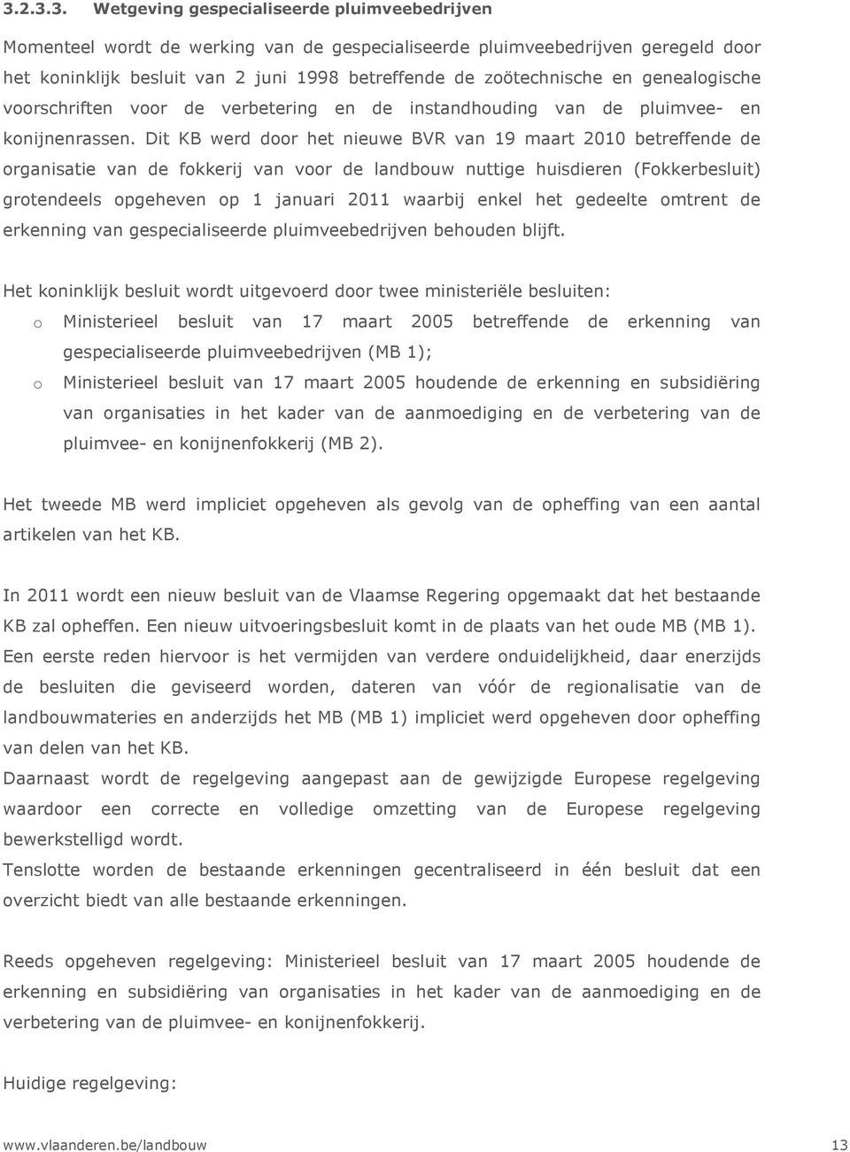 Dit KB werd door het nieuwe BVR van 19 maart 2010 betreffende de organisatie van de fokkerij van voor de landbouw nuttige huisdieren (Fokkerbesluit) grotendeels opgeheven op 1 januari 2011 waarbij