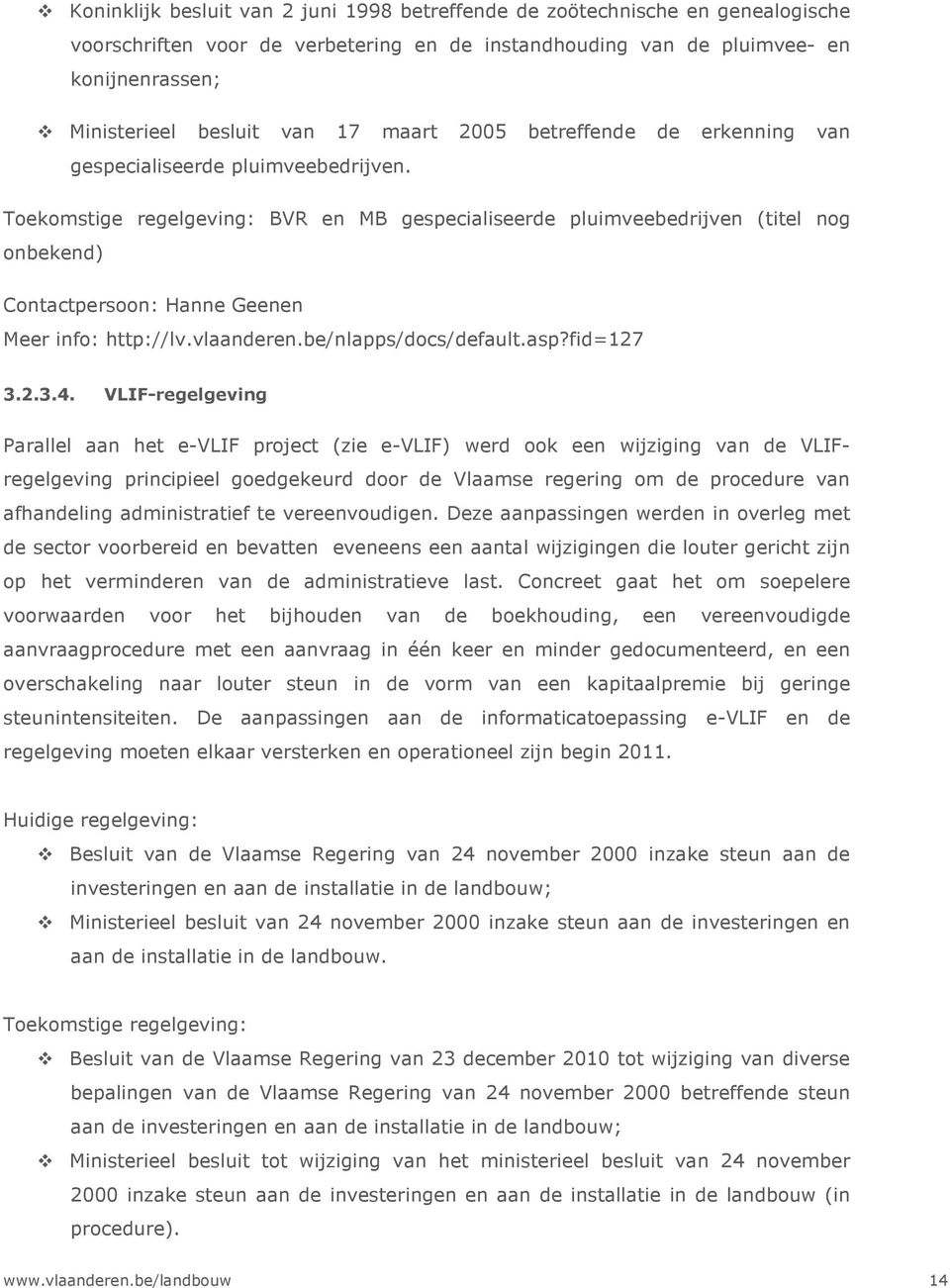 Toekomstige regelgeving: BVR en MB gespecialiseerde pluimveebedrijven (titel nog onbekend) Contactpersoon: Hanne Geenen Meer info: http://lv.vlaanderen.be/nlapps/docs/default.asp?fid=127 3.2.3.4.