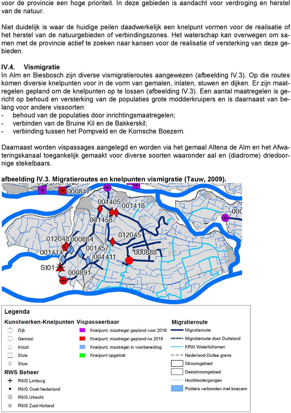 Het waterschap kan overwegen om samen met de provincie actief te zoeken naar kansen voor de realisatie of versterking van deze gebieden. IV.4.