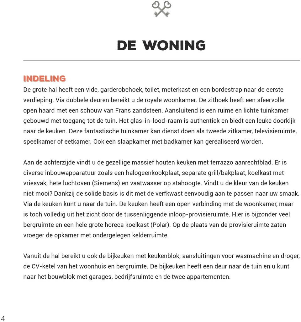 Aansluitend is een ruime en lichte tuinkamer gebouwd met toegang tot de tuin. Het glas-in-lood-raam is authentiek en biedt een leuke doorkijk naar de keuken.