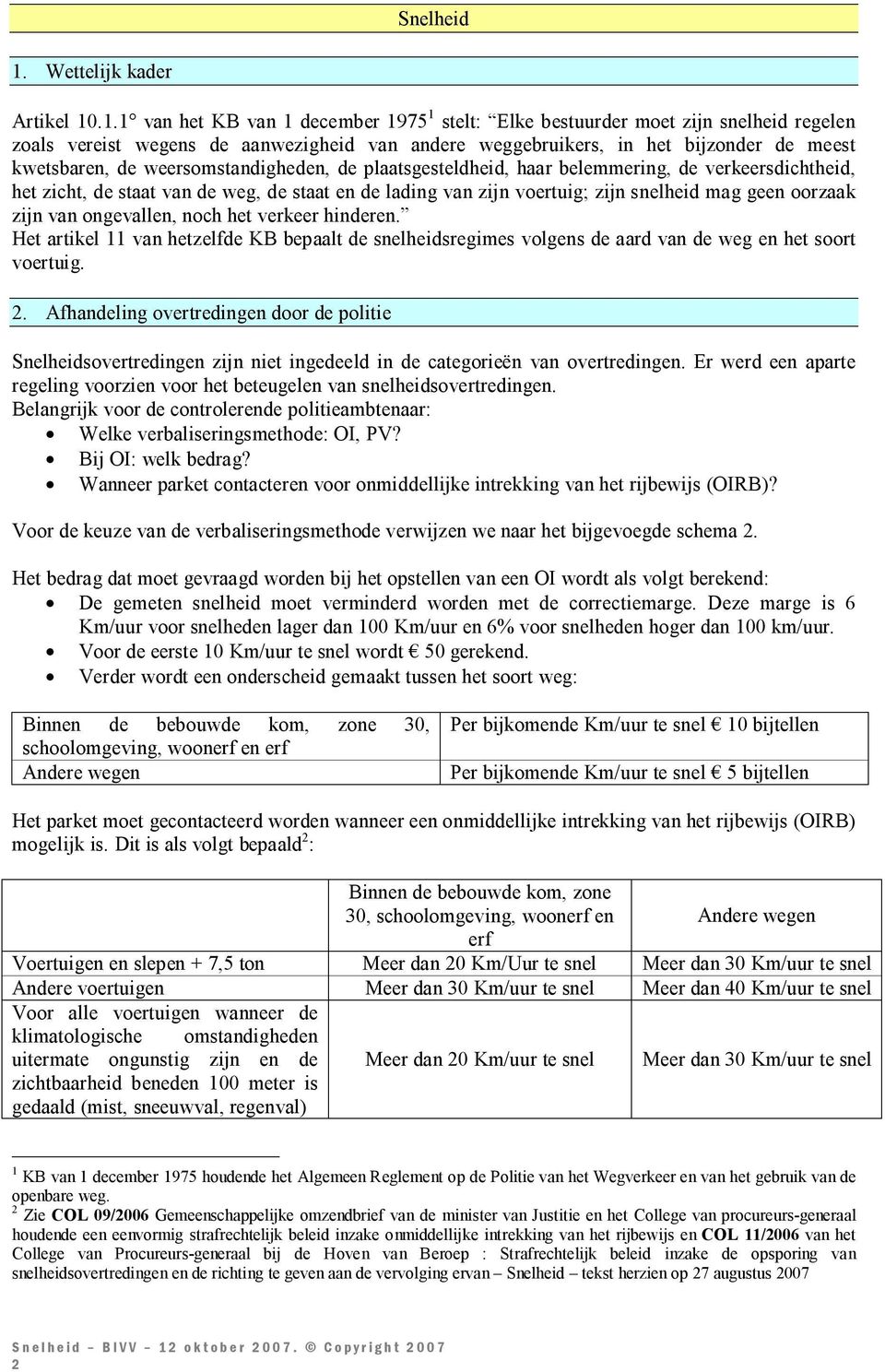 .1.1 van het KB van 1 december 1975 1 stelt: Elke bestuurder moet zijn snelheid regelen zoals vereist wegens de aanwezigheid van andere weggebruikers, in het bijzonder de meest kwetsbaren, de