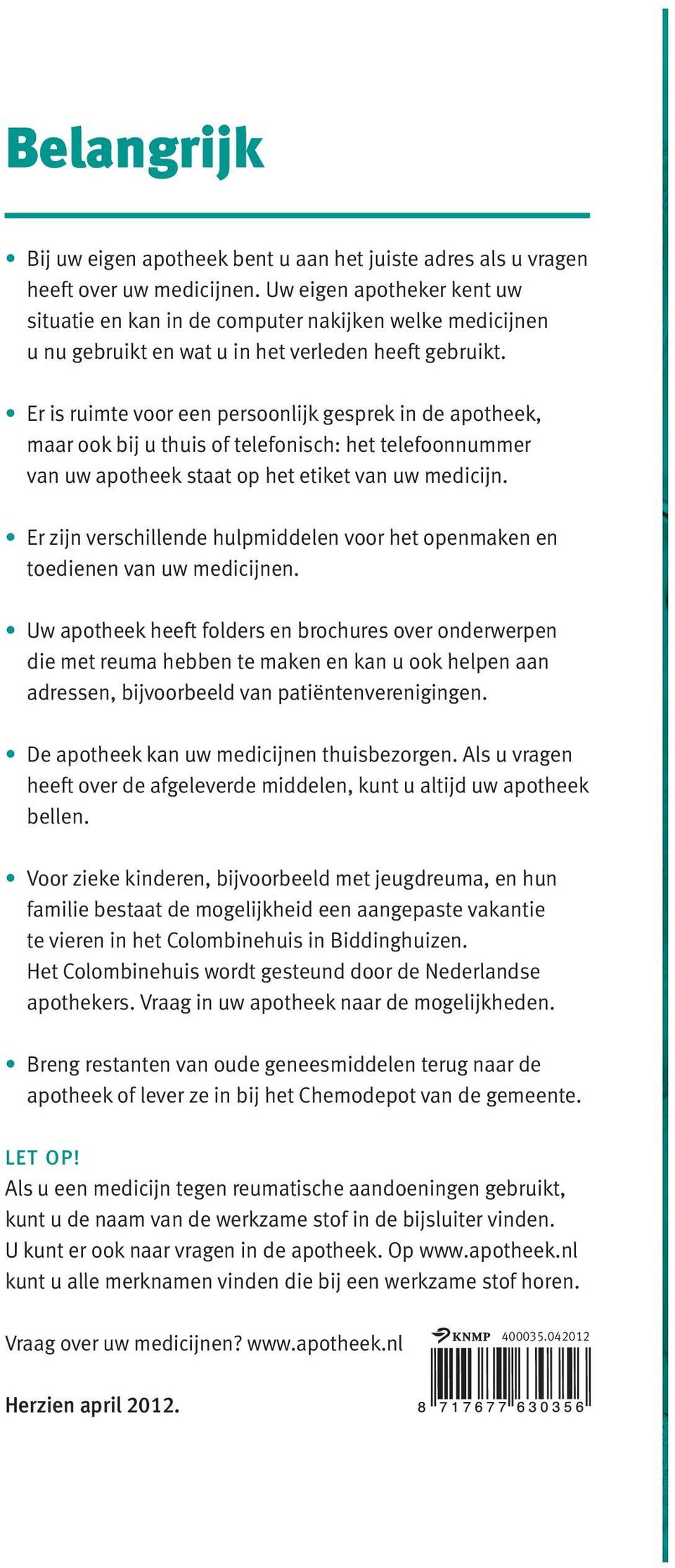 Er is ruimte voor een persoonlijk gesprek in de apotheek, maar ook bij u thuis of telefonisch: het telefoonnummer van uw apotheek staat op het etiket van uw medicijn.