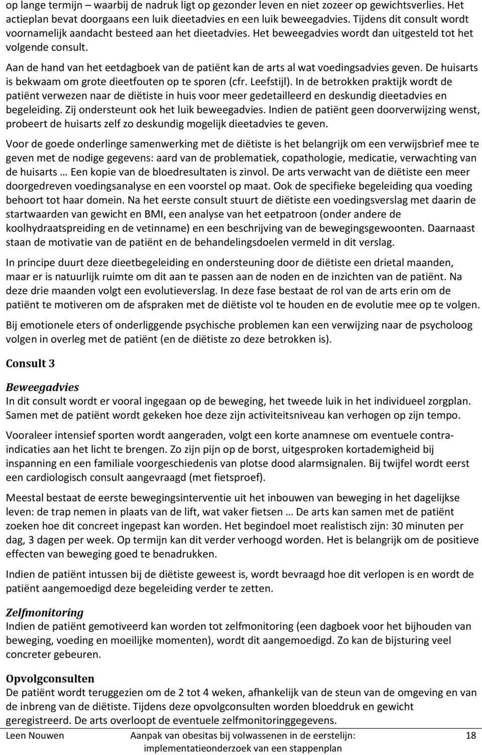 Aan de hand van het eetdagboek van de patiënt kan de arts al wat voedingsadvies geven. De huisarts is bekwaam om grote dieetfouten op te sporen (cfr. Leefstijl).