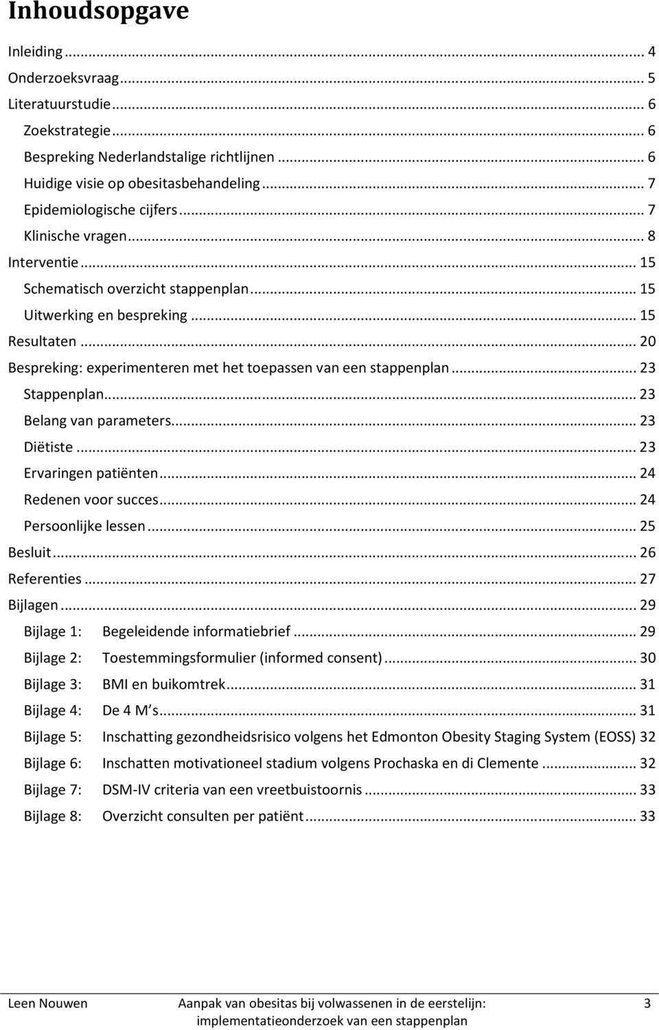 .. 20 Bespreking: experimenteren met het toepassen van een stappenplan... 23 Stappenplan... 23 Belang van parameters... 23 Diëtiste... 23 Ervaringen patiënten... 24 Redenen voor succes.