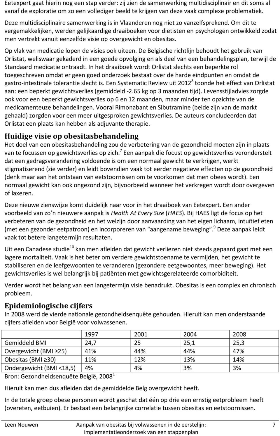 Om dit te vergemakkelijken, werden gelijkaardige draaiboeken voor diëtisten en psychologen ontwikkeld zodat men vertrekt vanuit eenzelfde visie op overgewicht en obesitas.