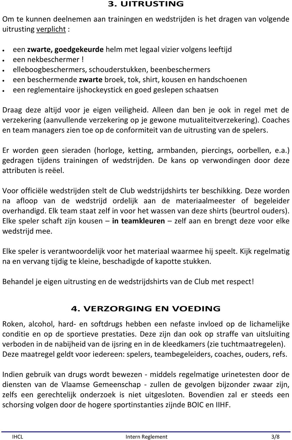 voor je eigen veiligheid. Alleen dan ben je ook in regel met de verzekering (aanvullende verzekering op je gewone mutualiteitverzekering).