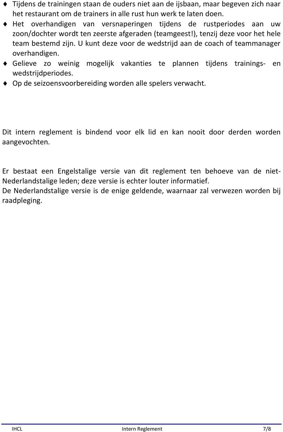 U kunt deze voor de wedstrijd aan de coach of teammanager overhandigen. Gelieve zo weinig mogelijk vakanties te plannen tijdens trainings- en wedstrijdperiodes.