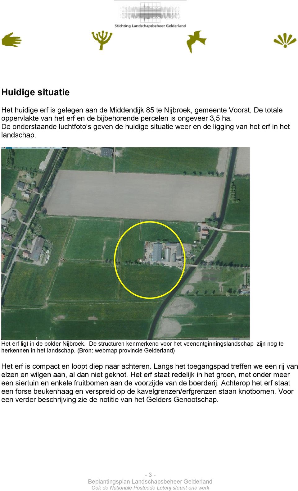 De structuren kenmerkend voor het veenontginningslandschap zijn nog te herkennen in het landschap. (Bron: webmap provincie Gelderland) Het erf is compact en loopt diep naar achteren.