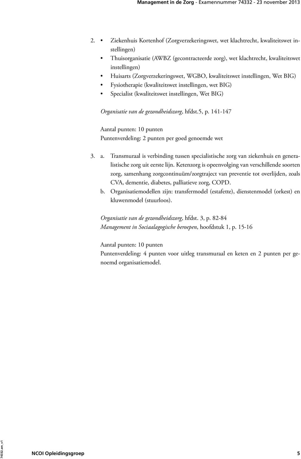 gezondheidszorg, hfdst.5, p. 141-147 Puntenverdeling: 2 punten per goed genoemde wet 3. a. Transmuraal is verbinding tussen specialistische zorg van ziekenhuis en generalistische zorg uit eerste lijn.