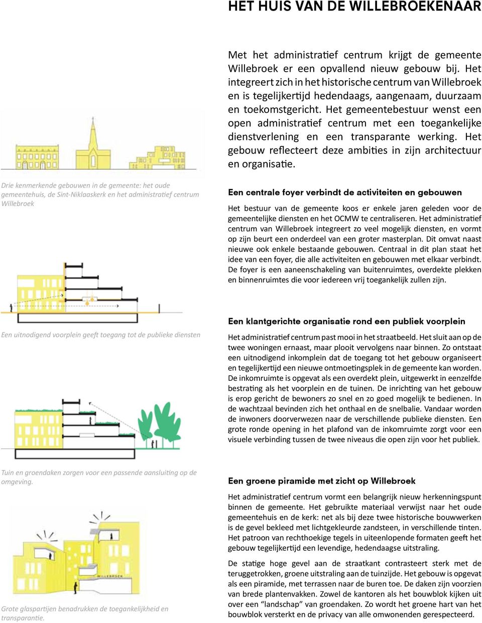 Het gemeentebestuur wenst een open administratief centrum met een toegankelijke dienstverlening en een transparante werking. Het gebouw reflecteert deze ambities in zijn architectuur en organisatie.