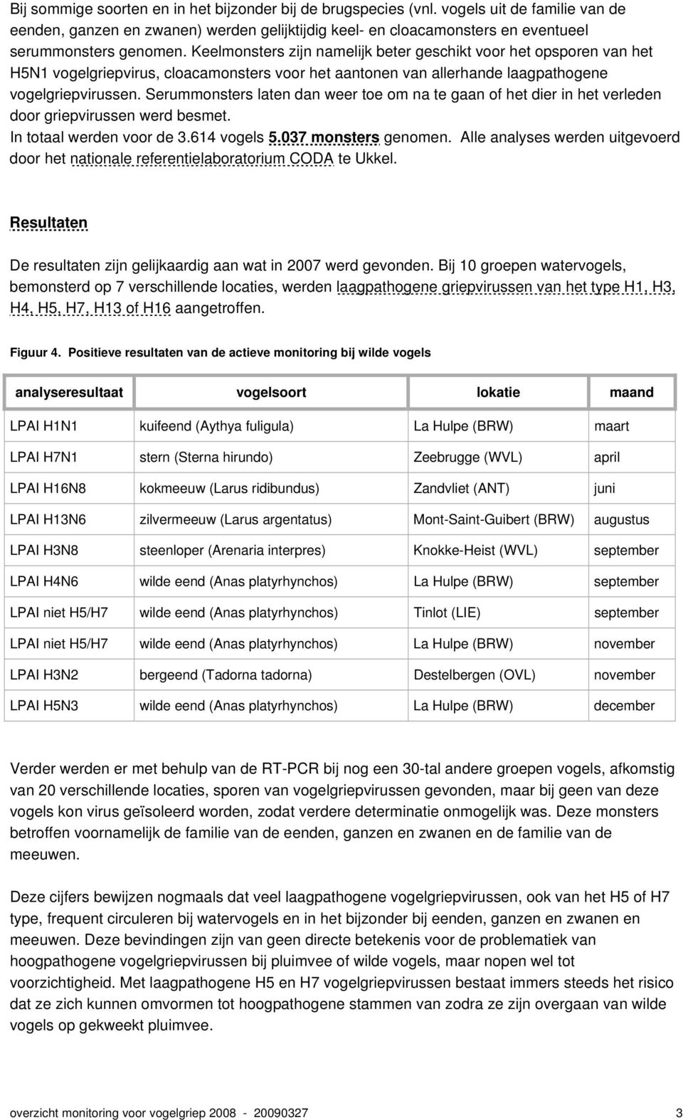 Serummonsters laten dan weer toe om na te gaan of het dier in het verleden door griepvirussen werd besmet. In totaal werden voor de 3.614 vogels 5.037 monsters genomen.