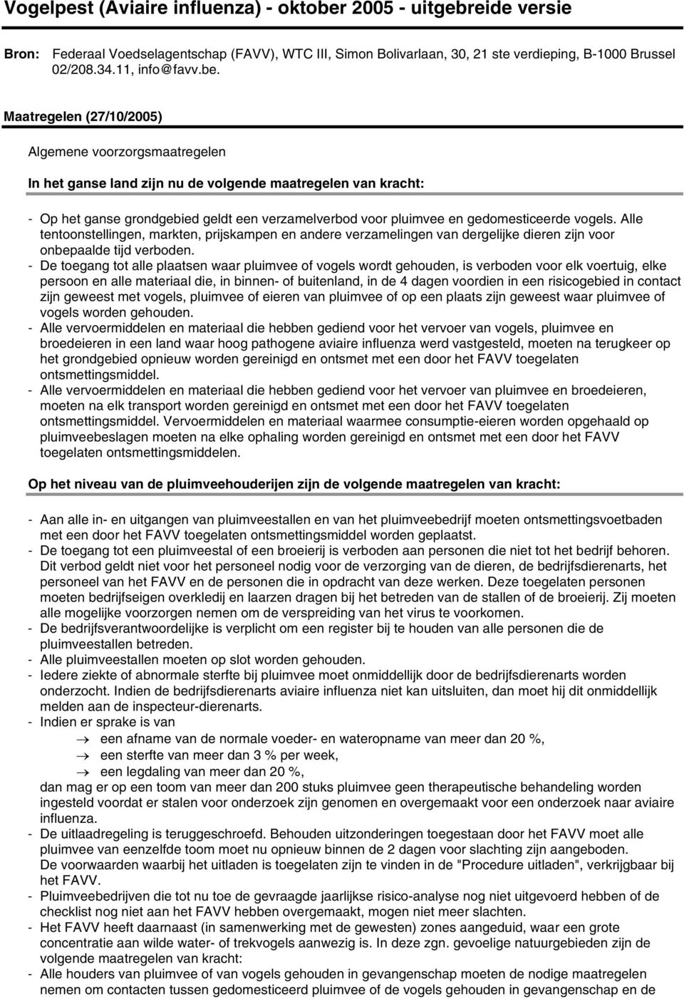 Maatregelen (27/10/2005) Algemene voorzorgsmaatregelen In het ganse land zijn nu de volgende maatregelen van kracht: - Op het ganse grondgebied geldt een verzamelverbod voor pluimvee en