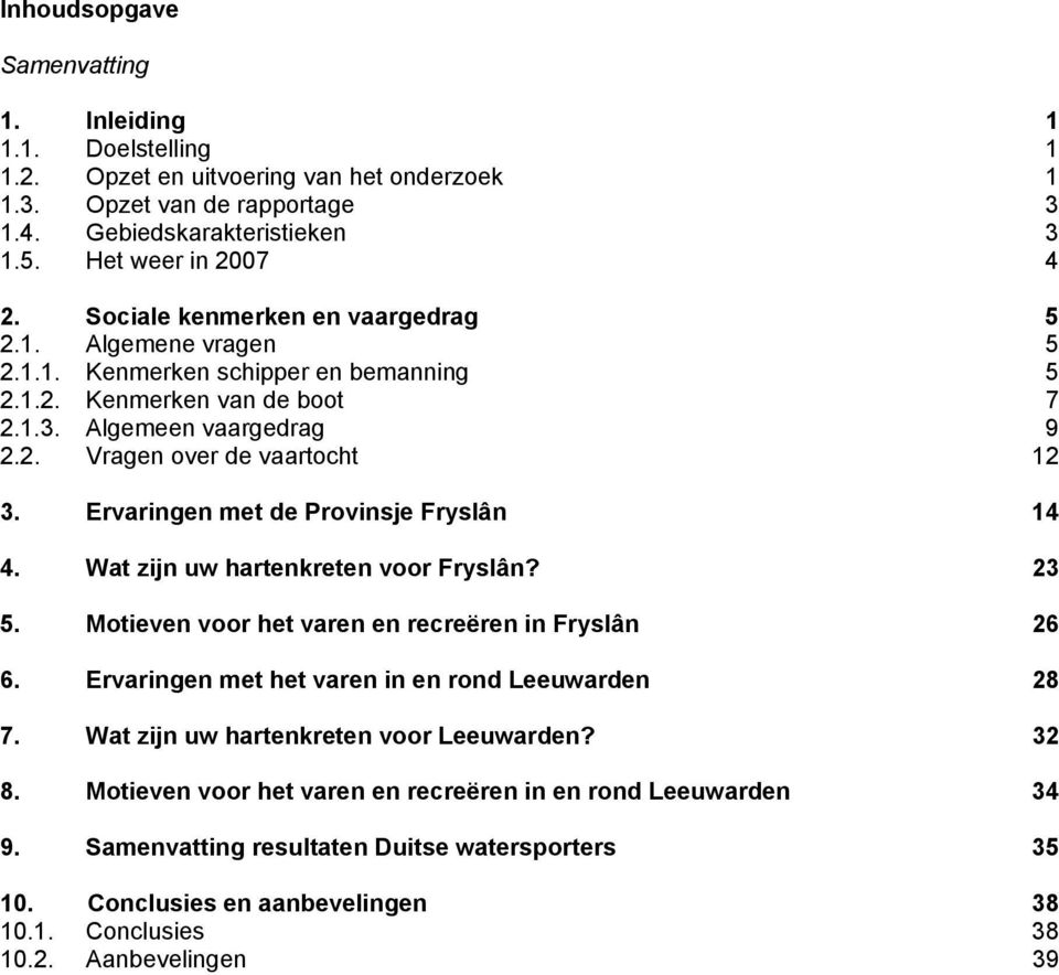 Ervaringen met de Provinsje Fryslân 14 4. Wat zijn uw hartenkreten voor Fryslân? 23 5. Motieven voor het varen en recreëren in Fryslân 26 6. Ervaringen met het varen in en rond Leeuwarden 28 7.