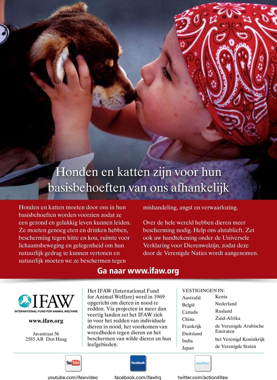 tegen Ga naar www.ifaw.org mishandeling, angst en verwaarlozing. Over de hele wereld hebben dieren meer bescherming nodig. Help ons alstublieft.