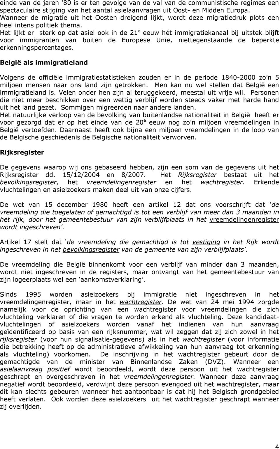 Het lijkt er sterk op dat asiel ook in de 21 e eeuw hét immigratiekanaal bij uitstek blijft voor immigranten van buiten de Europese Unie, niettegenstaande de beperkte erkenningspercentages.