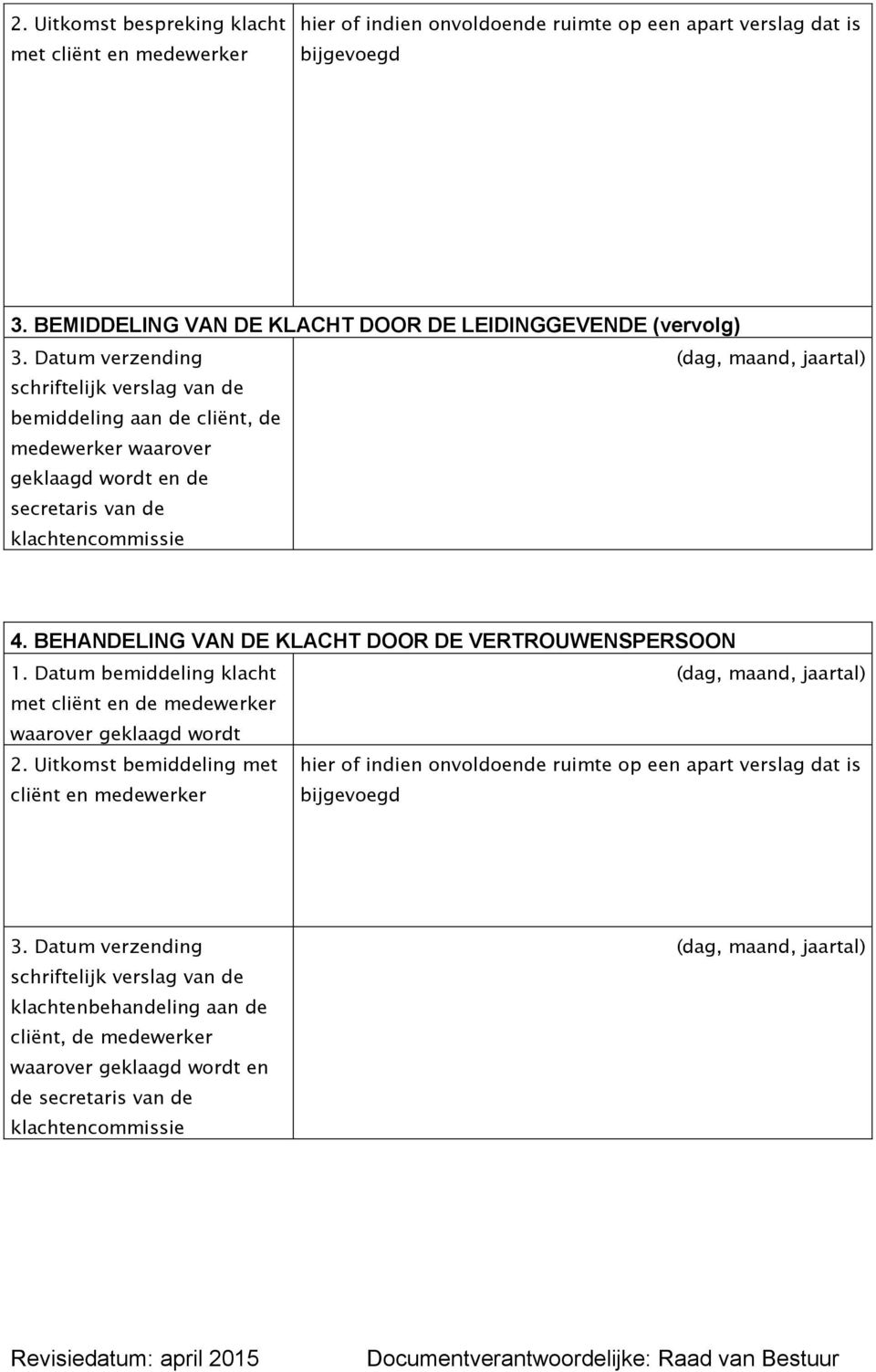 BEHANDELING VAN DE KLACHT DOOR DE VERTROUWENSPERSOON 1. Datum bemiddeling klacht met cliënt en de medewerker waarover geklaagd wordt 2.