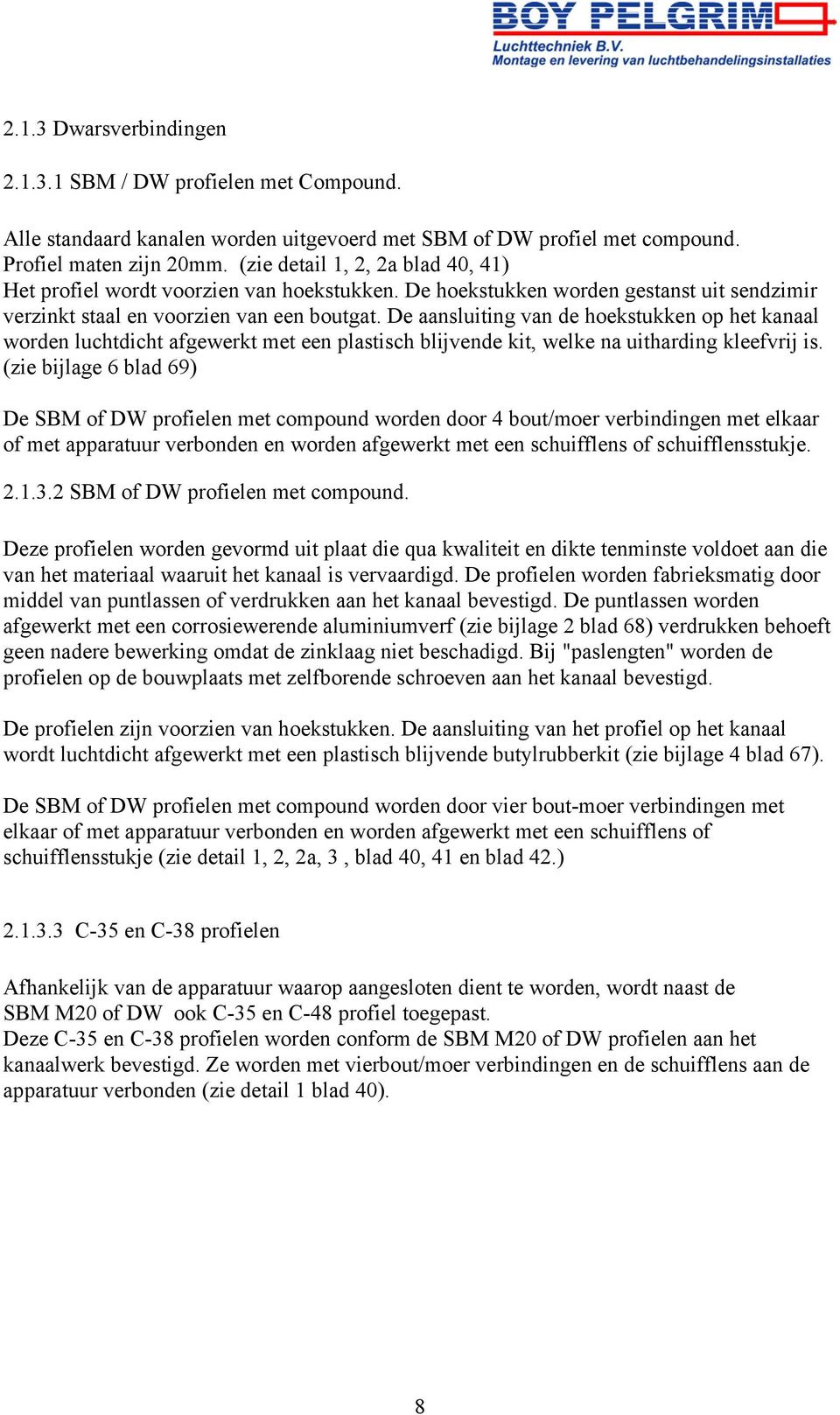 De aansluiting van de hoekstukken op het kanaal worden luchtdicht afgewerkt met een plastisch blijvende kit, welke na uitharding kleefvrij is.