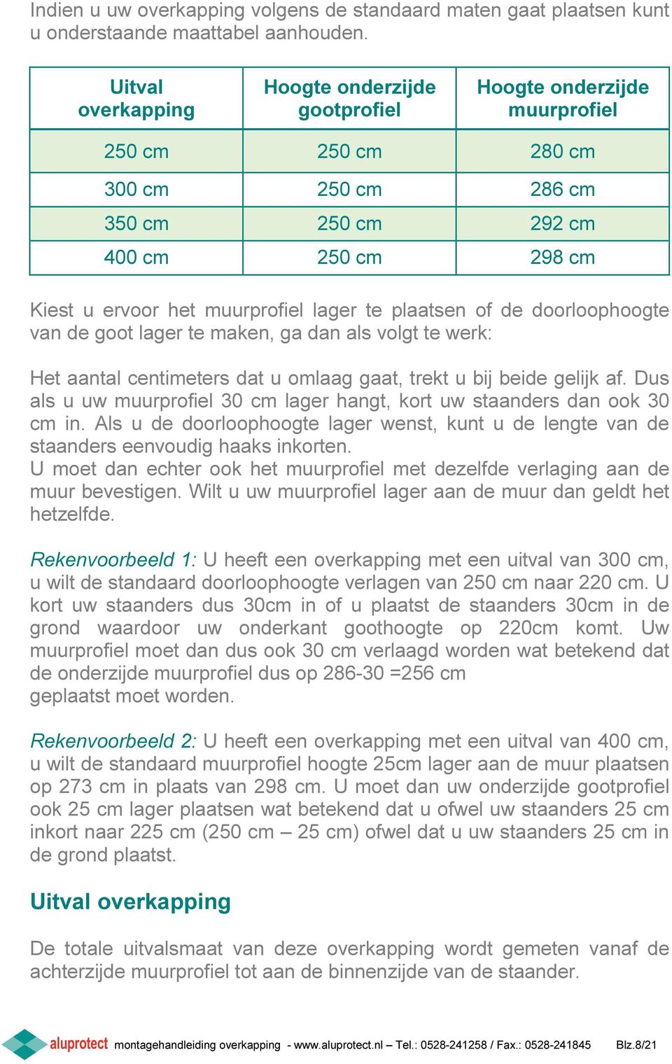 te plaatsen of de doorloophoogte van de goot lager te maken, ga dan als volgt te werk: Het aantal centimeters dat u omlaag gaat, trekt u bij beide gelijk af.