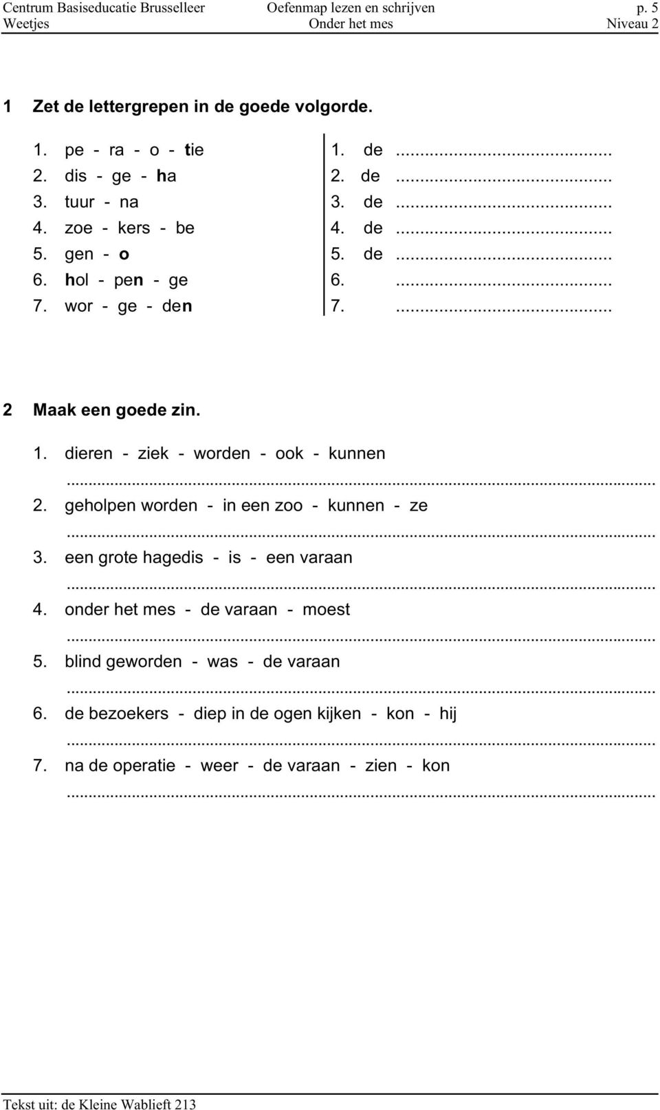 ... 2 Maak een goede zin. 1. dieren - ziek - worden - ook - kunnen 2. geholpen worden - in een zoo - kunnen - ze 3.