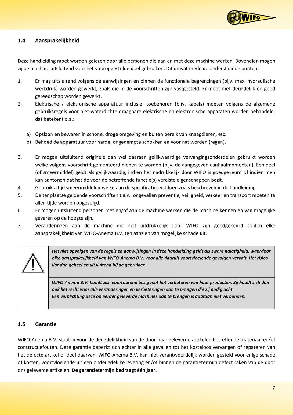 hydraulische werkdruk) worden gewerkt, zoals die in de voorschriften zijn vastgesteld. Er moet met deugdelijk en goed gereedschap worden gewerkt. 2.