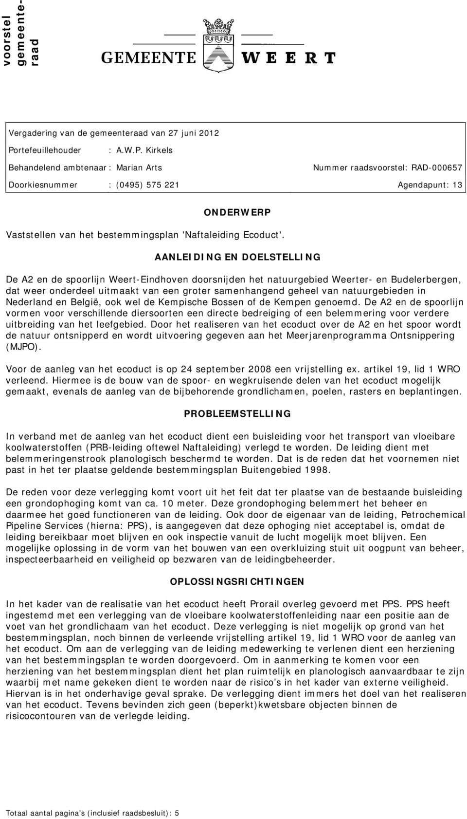 Kirkels Behandelend ambtenaar : Marian Arts Nummer raadsvoorstel: RAD-000657 Doorkiesnummer : (0495) 575 221 Agendapunt: 13 ONDERWERP Vaststellen van het bestemmingsplan 'Naftaleiding Ecoduct'.