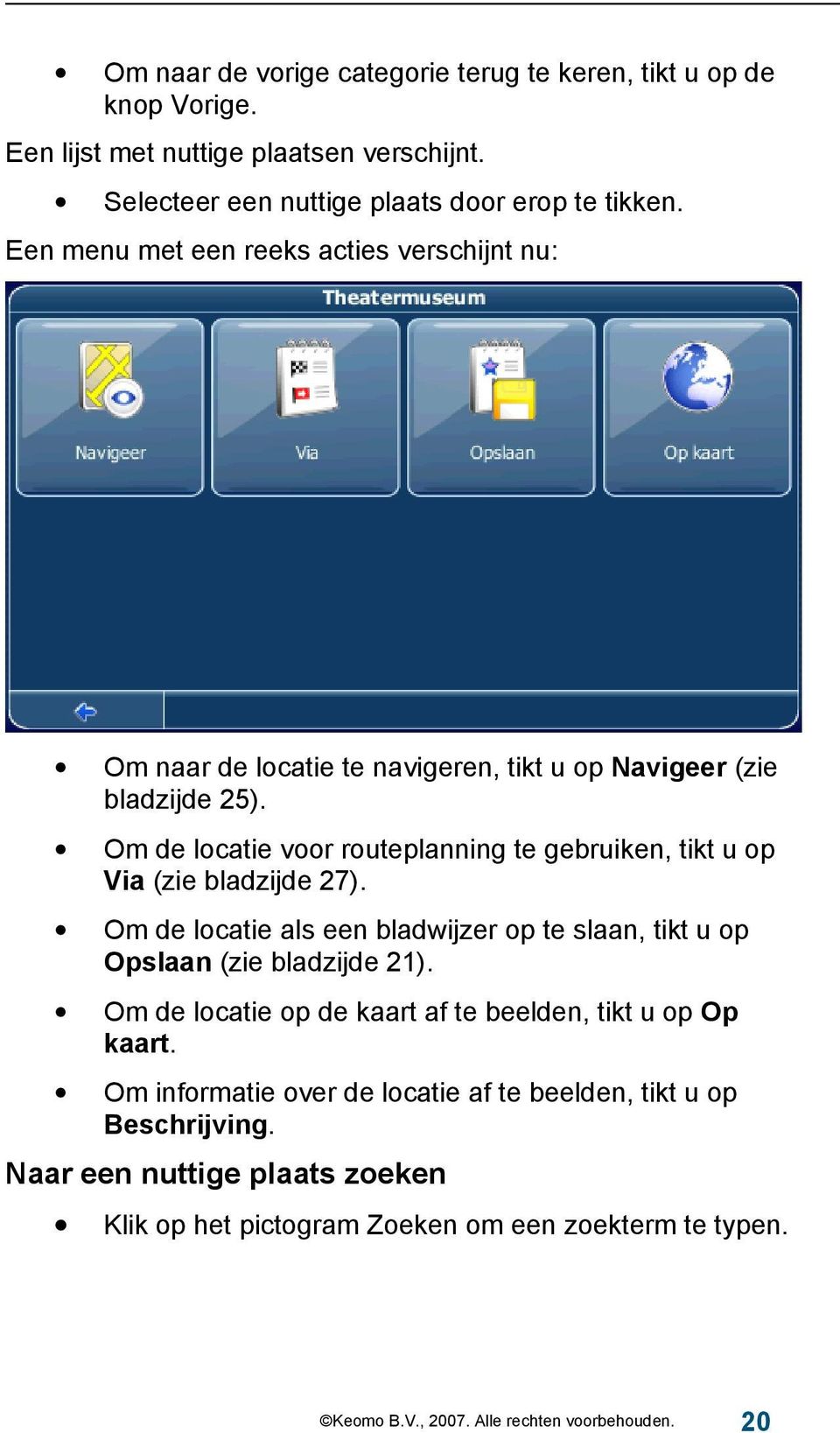 Om de locatie voor routeplanning te gebruiken, tikt u op Via (zie bladzijde 27). Om de locatie als een bladwijzer op te slaan, tikt u op Opslaan (zie bladzijde 21).