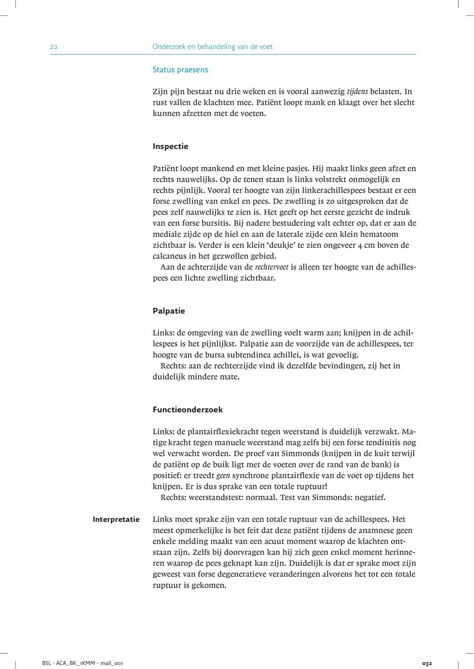 Op de tenen staan is links volstrekt onmogelijk en rechts pijnlijk. Vooral ter hoogte van zijn linkerachillespees bestaat er een forse zwelling van enkel en pees.