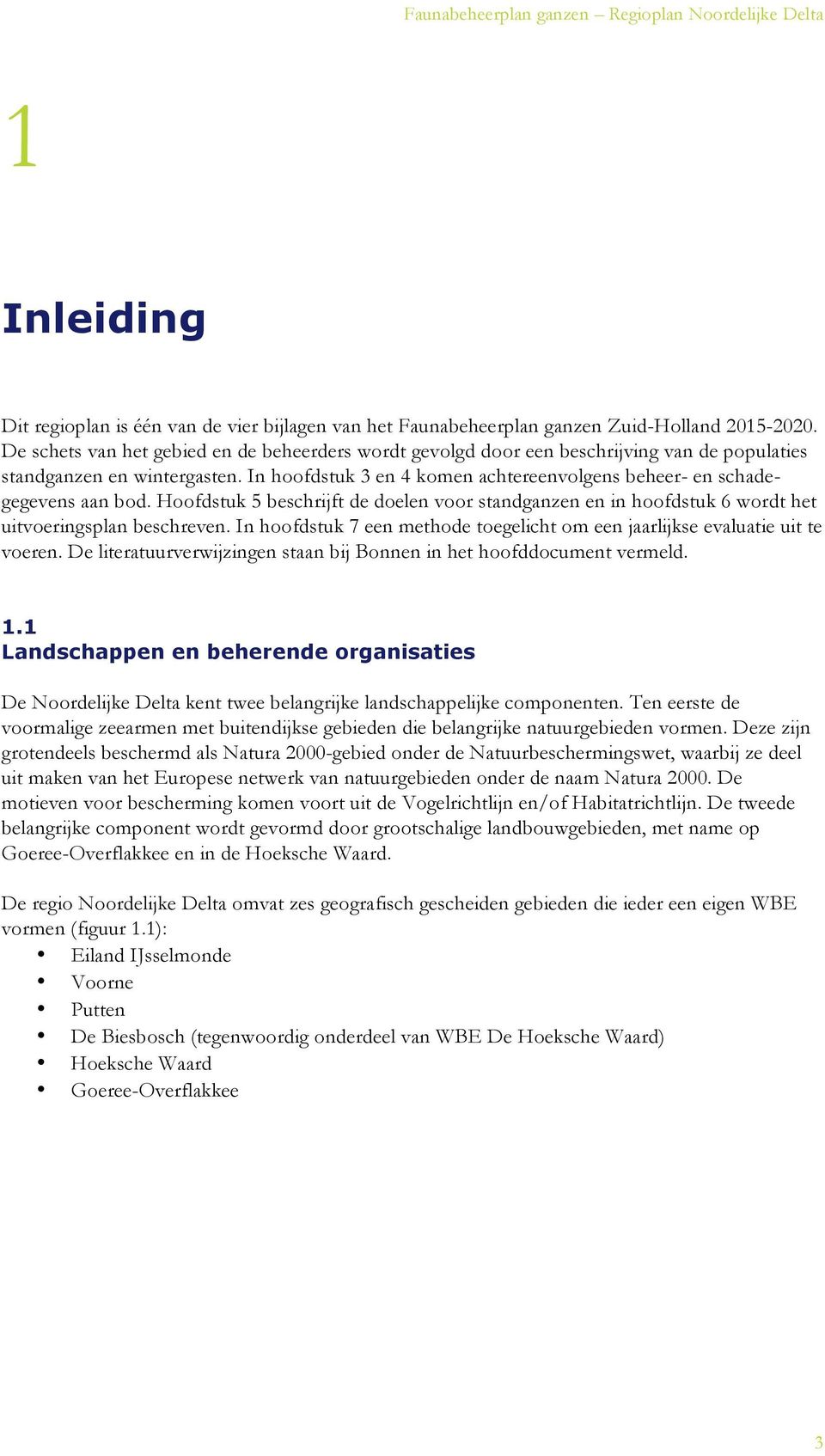 In hoofdstuk 3 en 4 komen achtereenvolgens beheer- en schadegegevens aan bod. Hoofdstuk 5 beschrijft de doelen voor standganzen en in hoofdstuk 6 wordt het uitvoeringsplan beschreven.