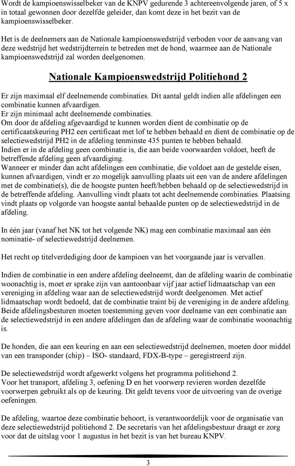 Nationale Kampioenswedstrijd Politiehond 2 Er zijn maximaal elf deelnemende combinaties. Dit aantal geldt indien alle afdelingen een combinatie kunnen afvaardigen.