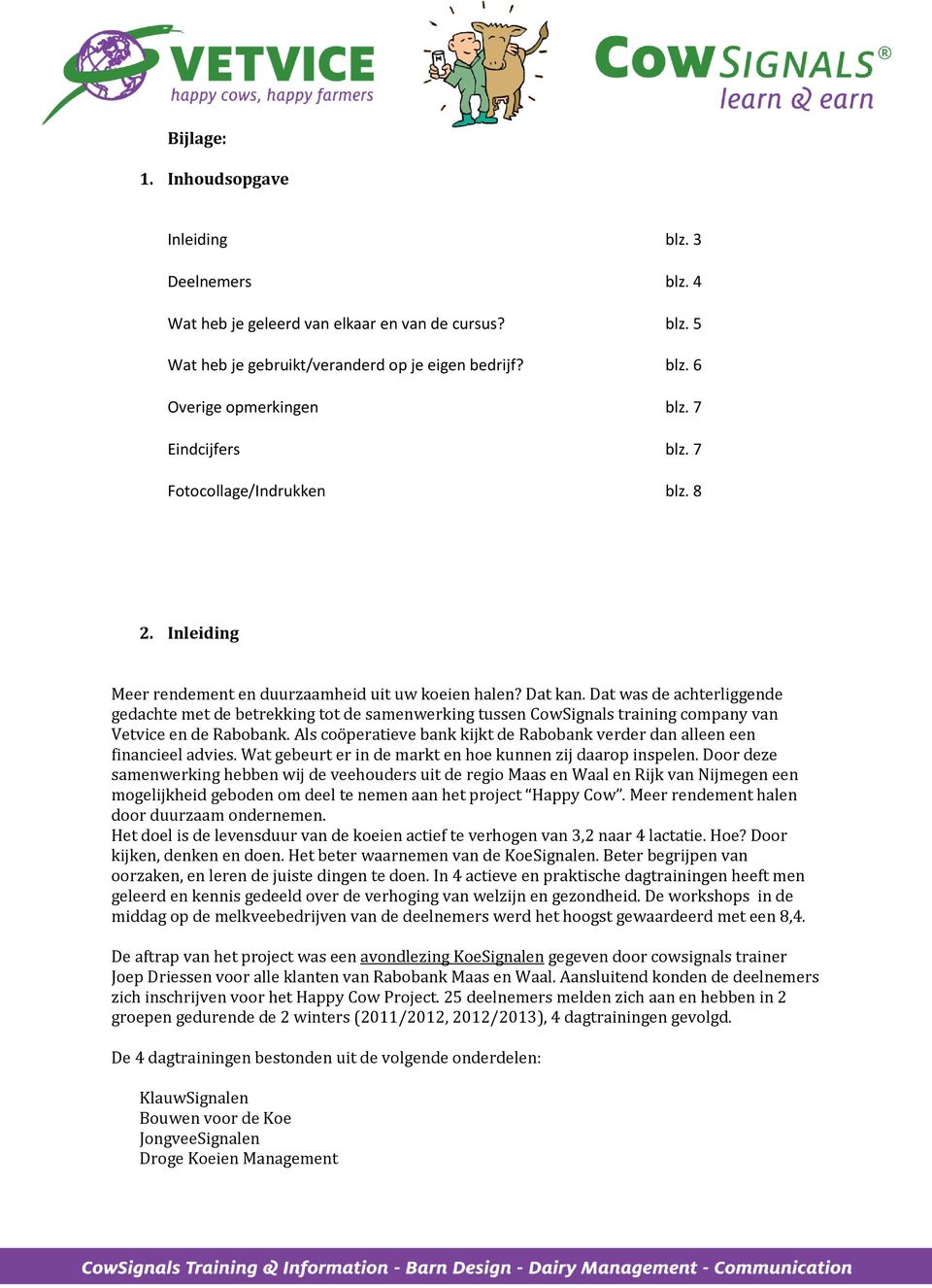 Dat was de achterliggende gedachte met de betrekking tot de samenwerking tussen CowSignals training company van Vetvice en de Rabobank.