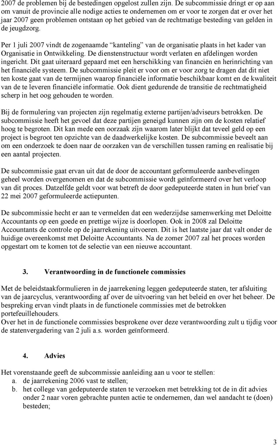 besteding van gelden in de jeugdzorg. Per 1 juli 2007 vindt de zogenaamde kanteling van de organisatie plaats in het kader van Organisatie in Ontwikkeling.