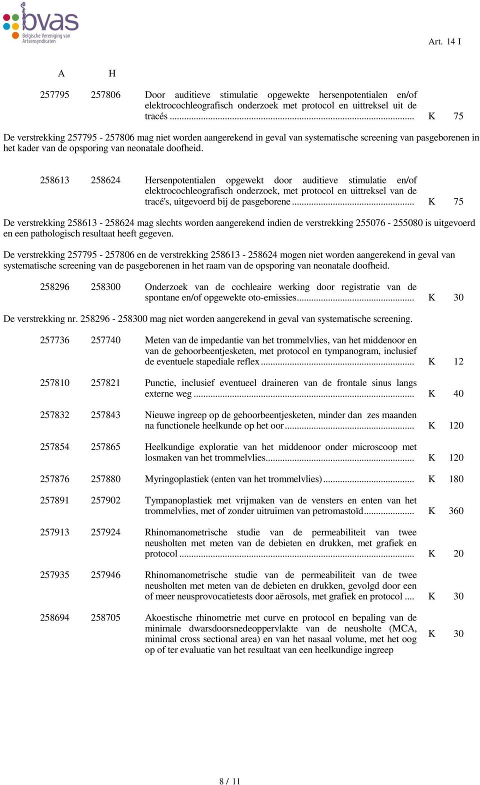 258613 258624 ersenpotentialen opgewekt door auditieve stimulatie en/of elektrocochleografisch onderzoek, met protocol en uittreksel van de tracé's, uitgevoerd bij de pasgeborene.