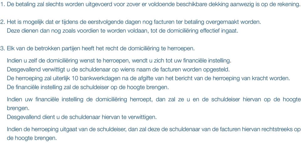 Elk van de betrokken partijen heeft het recht de domiciliëring te herroepen. Indien u zelf de domiciliëring wenst te herroepen, wendt u zich tot uw financiële instelling.