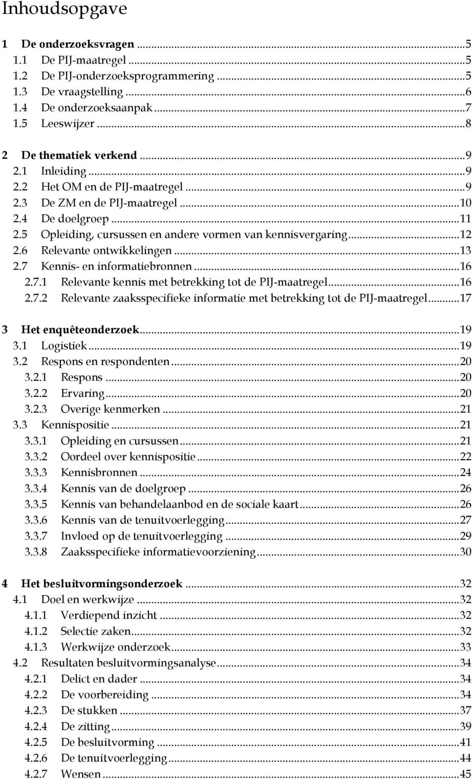 6 Relevante ontwikkelingen...13 2.7 Kennis- en informatiebronnen...16 2.7.1 Relevante kennis met betrekking tot de PIJ-maatregel...16 2.7.2 Relevante zaaksspecifieke informatie met betrekking tot de PIJ-maatregel.