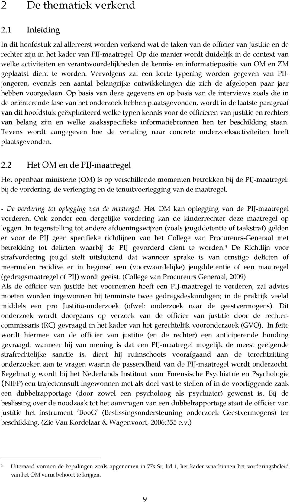 Vervolgens zal een korte typering worden gegeven van PIJjongeren, evenals een aantal belangrijke ontwikkelingen die zich de afgelopen paar jaar hebben voorgedaan.