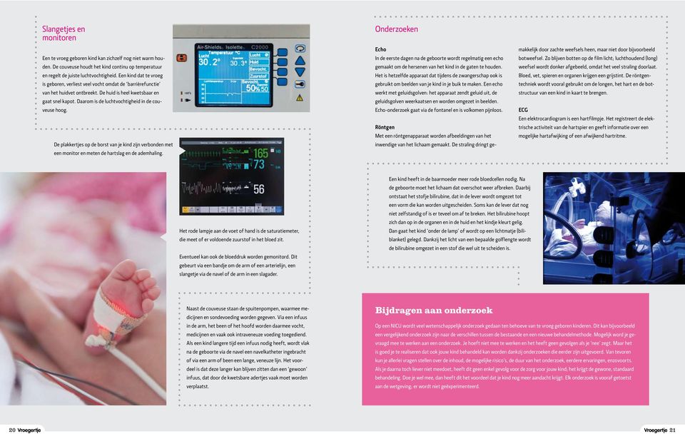 Daarom is de luchtvochtigheid in de couveuse hoog. De plakkertjes op de borst van je kind zijn verbonden met een monitor en meten de hartslag en de ademhaling.