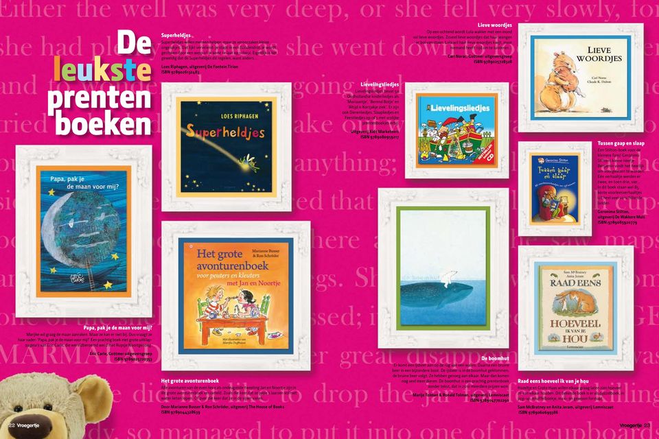 .. Loes Riphagen, uitgeverij De Fontein Tirion ISBN 9789026132483 Lievelingsliedjes Lievelingsliedjes bevat 50 Oudhollandse kinderliedjes als Moriaantje, Berend Botje en Altijd is Kortjakje ziek.