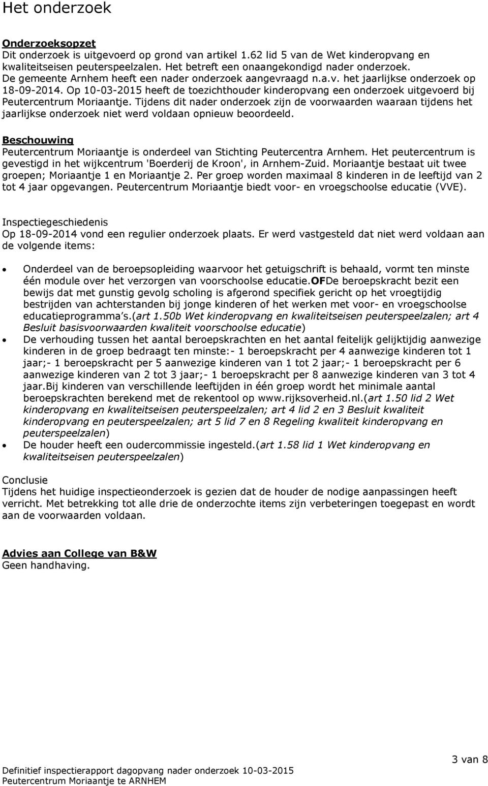 Op 10-03-2015 heeft de toezichthouder kinderopvang een onderzoek uitgevoerd bij Peutercentrum Moriaantje.