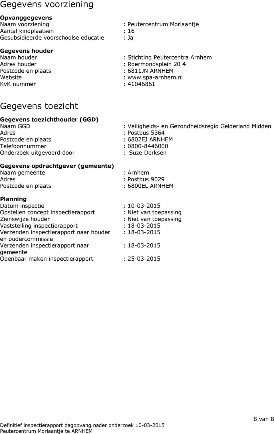 nl KvK nummer : 41046861 Gegevens toezicht Gegevens toezichthouder (GGD) Naam GGD : Veiligheids- en Gezondheidsregio Gelderland Midden Adres : Postbus 5364 Postcode en plaats : 6802EJ ARNHEM