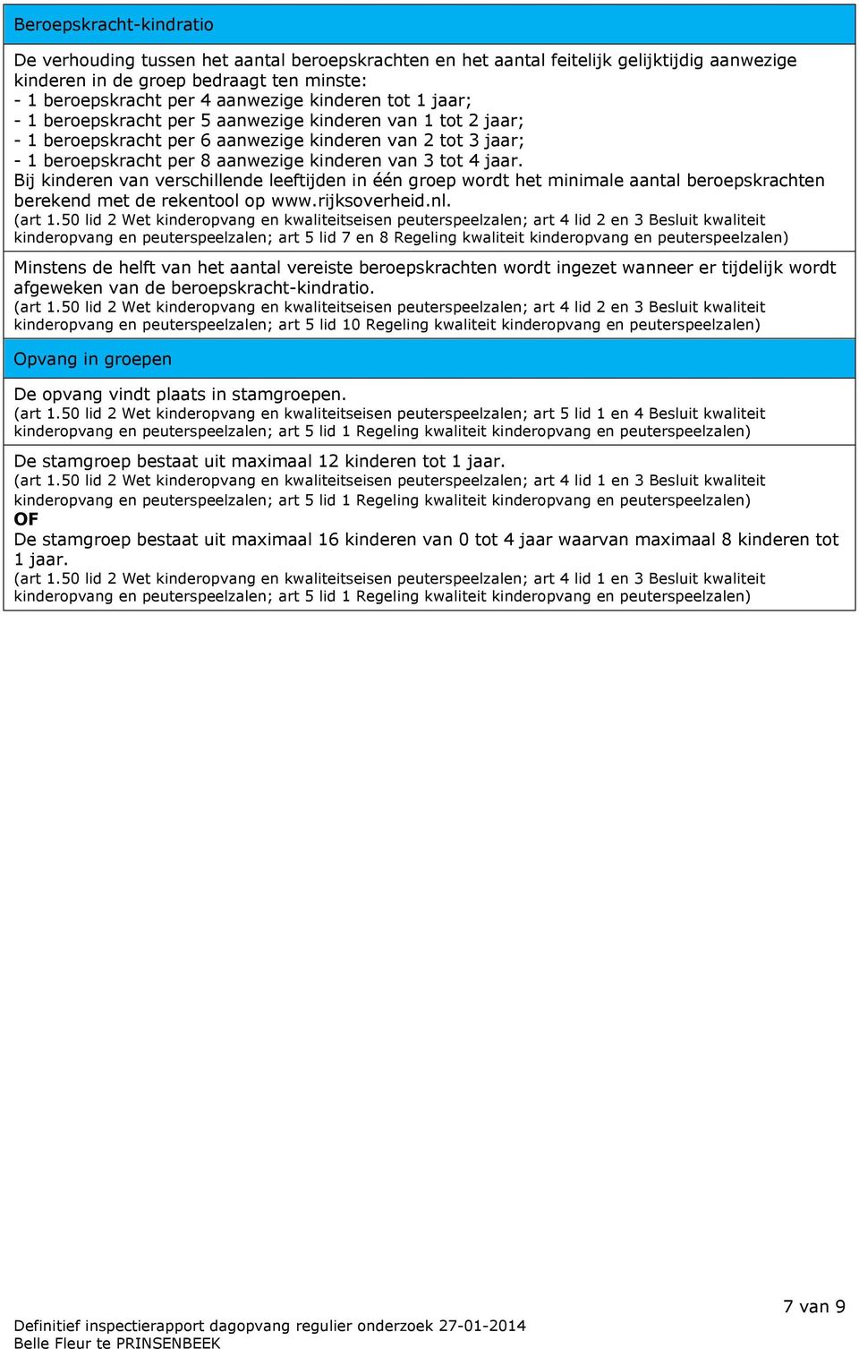 jaar. Bij kinderen van verschillende leeftijden in één groep wordt het minimale aantal beroepskrachten berekend met de rekentool op www.rijksoverheid.nl. (art 1.