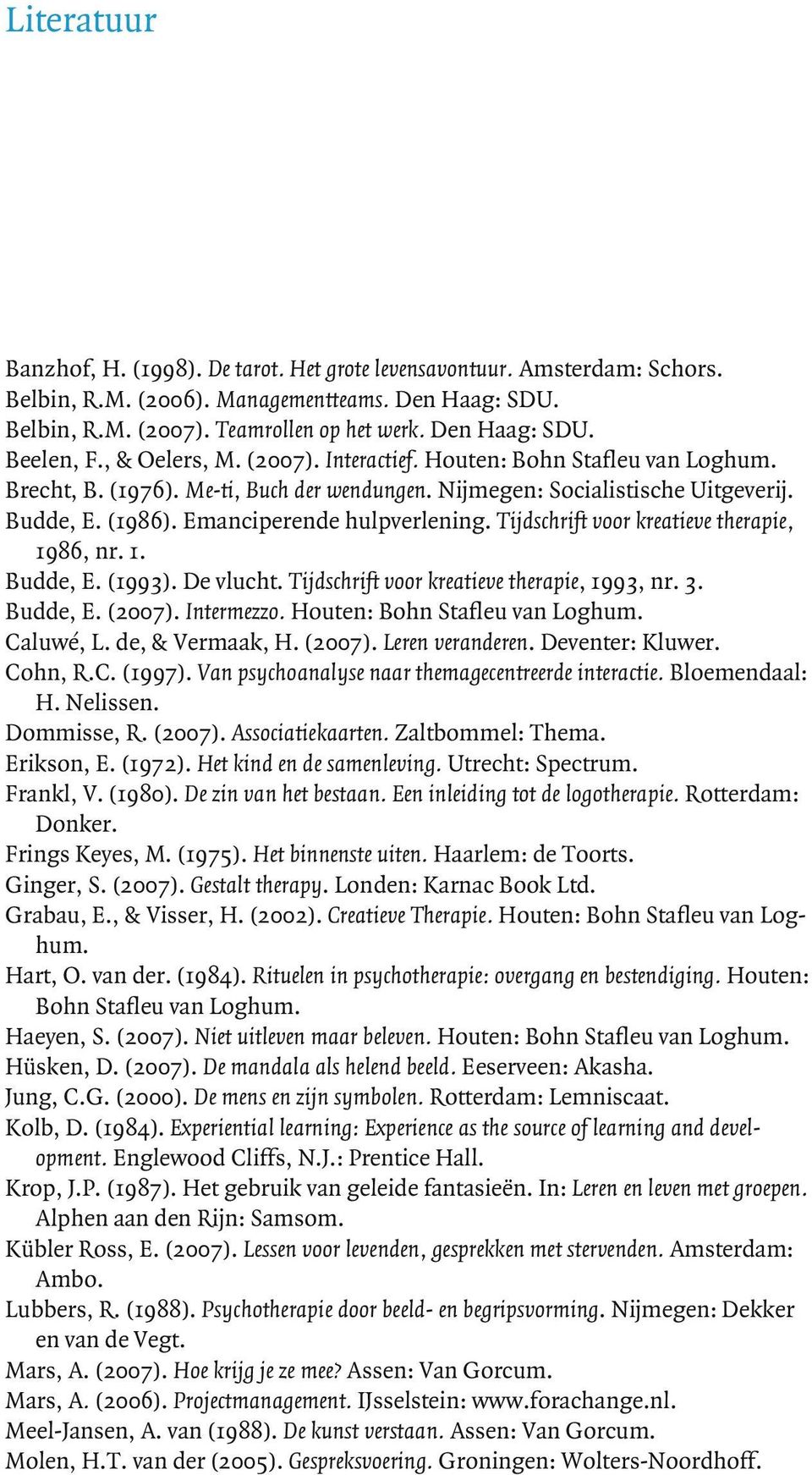 Tijdschrift voor kreatieve therapie, 1986, nr. 1. Budde, E. (1993). De vlucht. Tijdschrift voor kreatieve therapie, 1993, nr. 3. Budde, E. (2007). Intermezzo. Houten: Bohn Stafleu van Loghum.