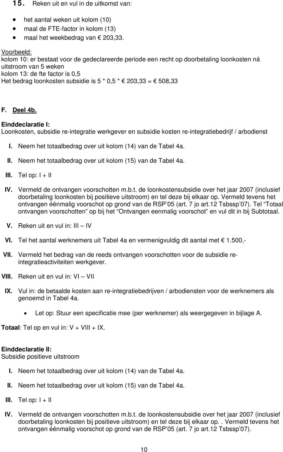 203,33 = 508,33 F. Deel 4b. Einddeclaratie I: Loonkosten, subsidie re-integratie werkgever en subsidie kosten re-integratiebedrijf / arbodienst I.