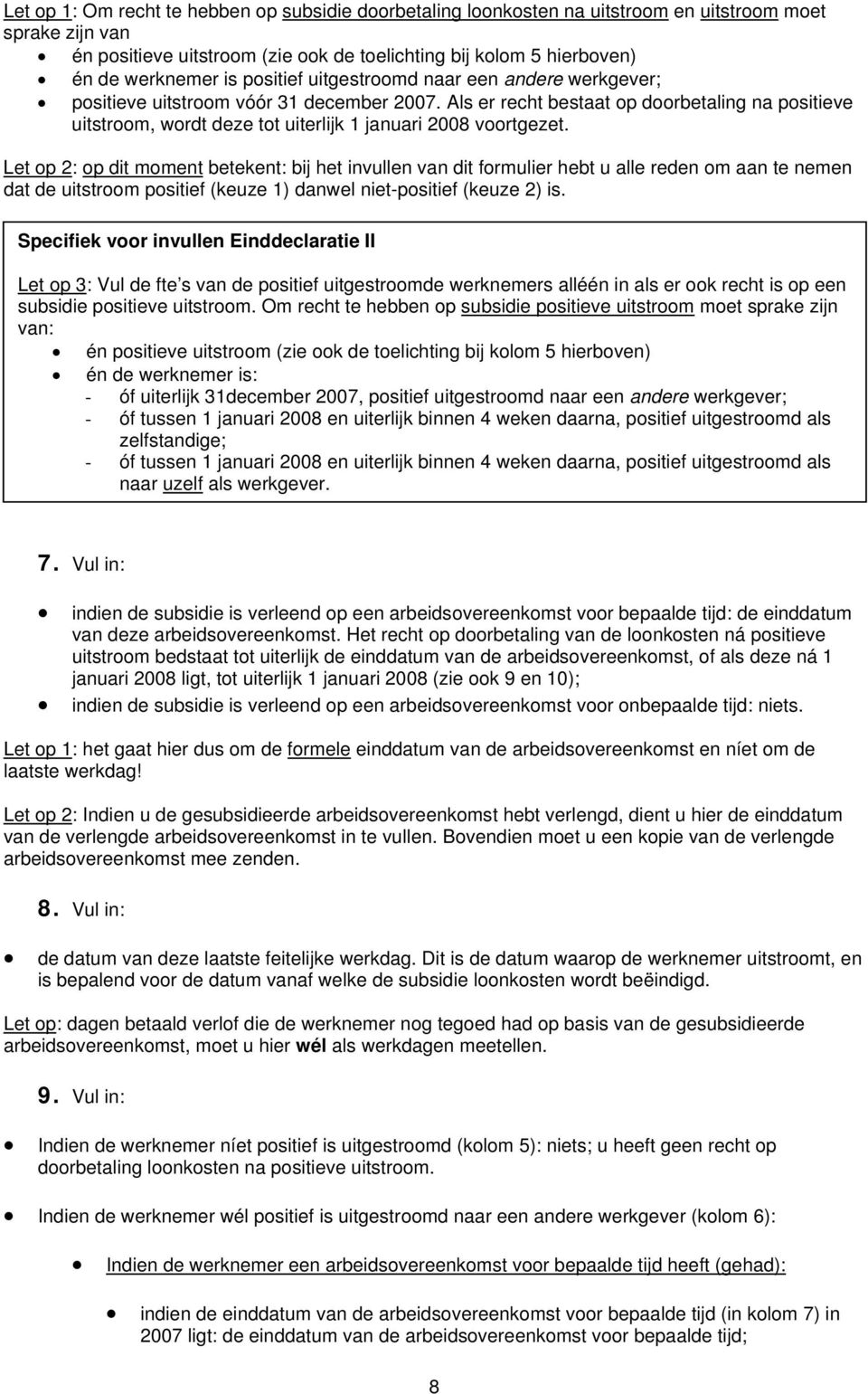 Als er recht bestaat op doorbetaling na positieve uitstroom, wordt deze tot uiterlijk 1 januari 2008 voortgezet.