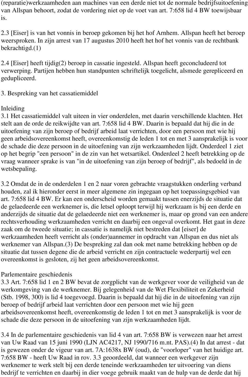 4 [Eiser] heeft tijdig(2) beroep in cassatie ingesteld. Allspan heeft geconcludeerd tot verwerping. Partijen hebben hun standpunten schriftelijk toegelicht, alsmede gerepliceerd en gedupliceerd. 3.