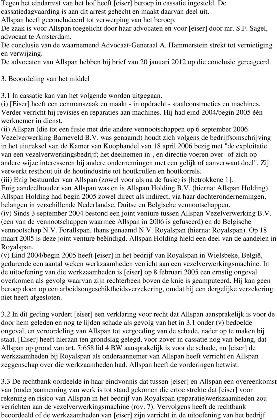 De conclusie van de waarnemend Advocaat-Generaal A. Hammerstein strekt tot vernietiging en verwijzing. De advocaten van Allspan hebben bij brief van 20 januari 2012 op die conclusie gereageerd. 3.