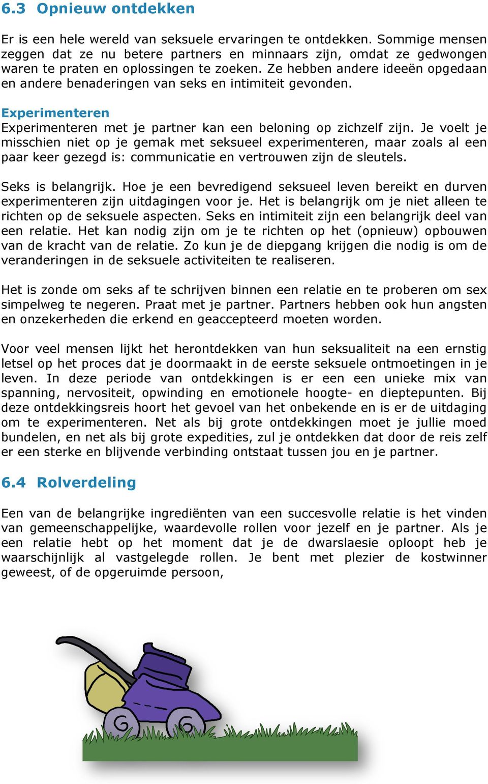 Ze hebben andere ideeën opgedaan en andere benaderingen van seks en intimiteit gevonden. Experimenteren Experimenteren met je partner kan een beloning op zichzelf zijn.